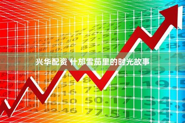 兴华配资 什邡雪茄里的时光故事